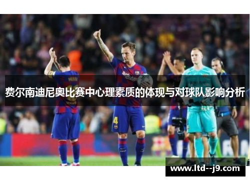 费尔南迪尼奥比赛中心理素质的体现与对球队影响分析